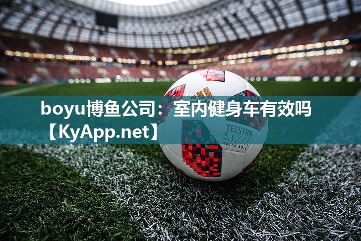 boyu博鱼公司：室内健身车有效吗