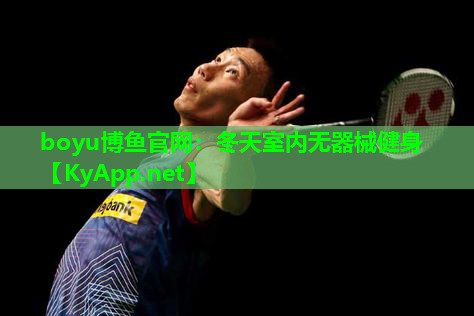 boyu博鱼官网：冬天室内无器械健身