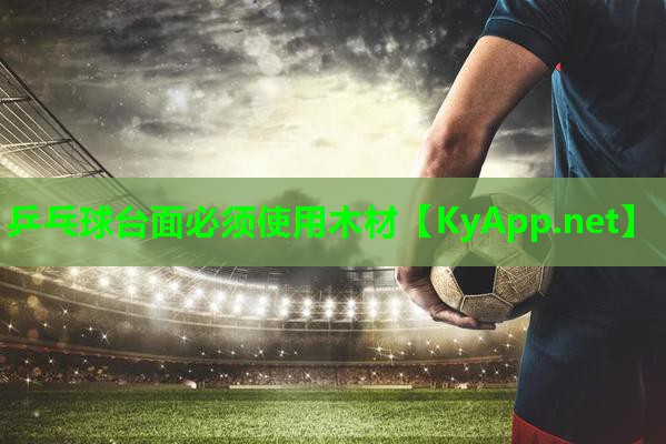 乒乓球台面必须使用木材