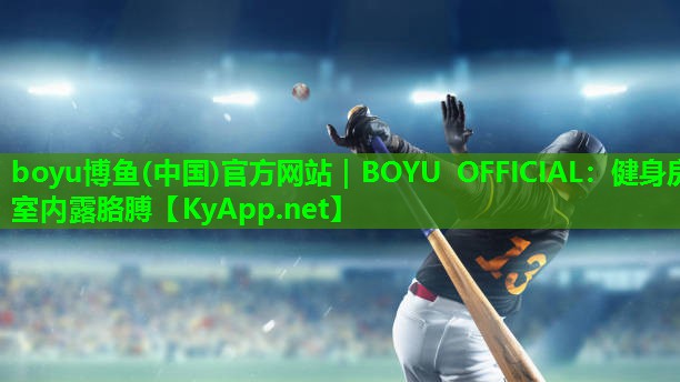 boyu博鱼(中国)官方网站｜BOYU OFFICIAL：健身房室内露胳膊