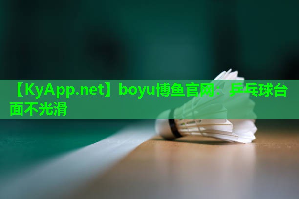 boyu博鱼官网：乒乓球台面不光滑