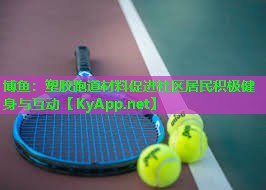 博鱼：塑胶跑道材料促进社区居民积极健身与互动