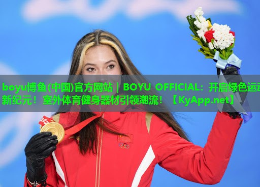 boyu博鱼(中国)官方网站｜BOYU OFFICIAL：开启绿色运动新纪元！室外体育健身器材引领潮流！