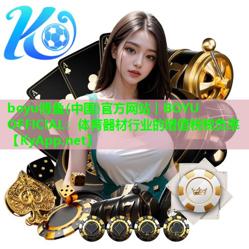 boyu博鱼(中国)官方网站｜BOYU OFFICIAL：体育器材行业的增值税税负率