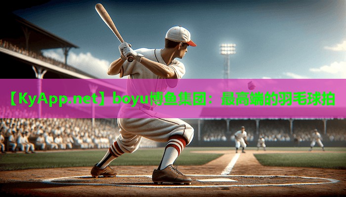 boyu博鱼集团：最高端的羽毛球拍