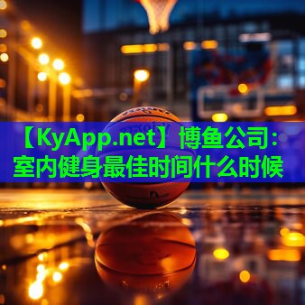室内健身最佳时间什么时候