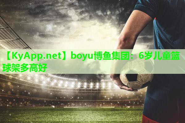 6岁儿童篮球架多高好